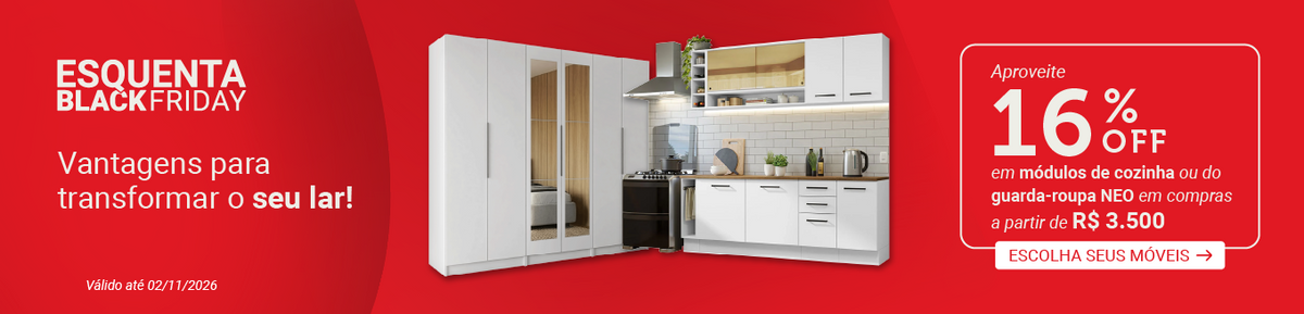 Esquenta Black Friday: 16% OFF em módulos de cozinha ou Guarda-Roupa Neo em compras a partir de R$ 3.500. CTA: ESCOLHA AGORA. Até 02/11/2026.